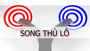 Song thủ lô là gì? Bí quyết bắt song thủ lô chuẩn xác 100%