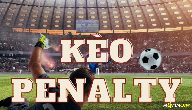 Tìm hiểu thông tin về hình thức chấp kèo cược Penalty