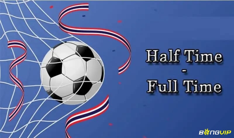 Kèo Half Time/Full Time là những loại kèo phổ biến không còn xa lạ