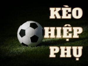 Kèo hiệp phụ là gì? Kinh nghiệm chơi kèo hiệp phụ từ cao thủ