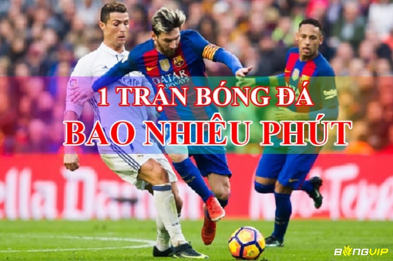 Cùng Bongvip tìm hiểu Thời gian thi đấu bóng đá bao nhiêu phút?