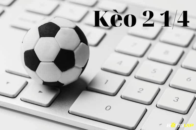 Kèo 2 1/4 là một trong những hình thức cá cược giải trí đặc biệt nhất hiện nay