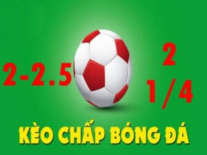 Kèo 2 1/4 là gì? Cách chơi và kinh nghiệm đánh kèo 2 1/4