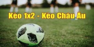 Kèo Châu Âu 1x2: Khám phá các cách đọc kèo đơn giản nhất